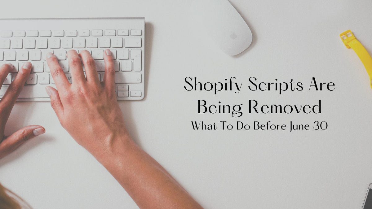 Shopify Scripts Are Being Removed — Here's What You Need To Do Before June 30