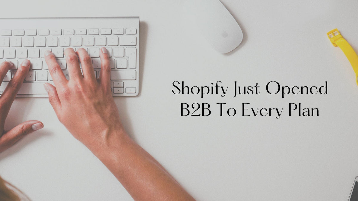 Shopify Just Opened B2B To Every Plan — Here's What You Get (And What's Still Plus-Only)